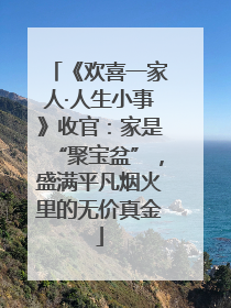 《欢喜一家人·人生小事》收官：家是“聚宝盆”，盛满平凡烟火里的无价真金
