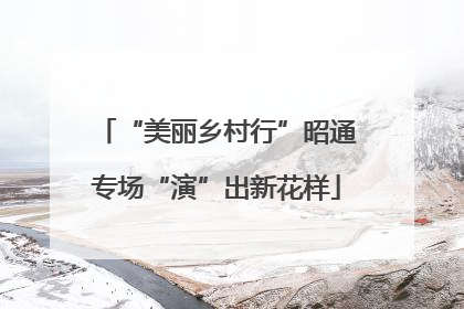 “美丽乡村行”昭通专场“演”出新花样