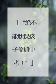 “绝不能耽误孩子参加中考！”