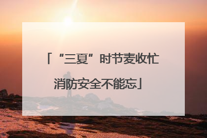 “三夏”时节麦收忙 消防安全不能忘