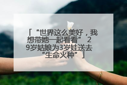 “世界这么美好，我想带她一起看看” 29岁姑娘为3岁娃送去“生命火种”