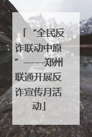 “全民反诈联动中原”——郑州联通开展反诈宣传月活动