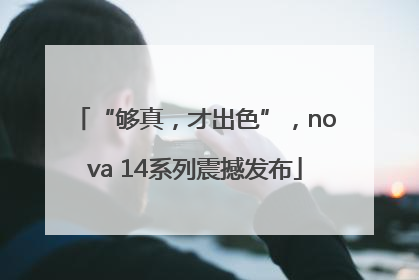“够真，才出色”，nova 14系列震撼发布