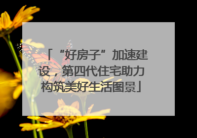 “好房子”加速建设，第四代住宅助力构筑美好生活图景