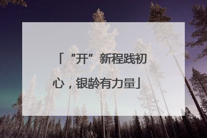 “开”新程践初心，银龄有力量