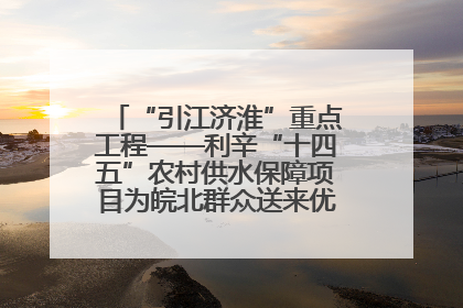 “引江济淮”重点工程——利辛“十四五”农村供水保障项目为皖北群众送来优质“引调水”