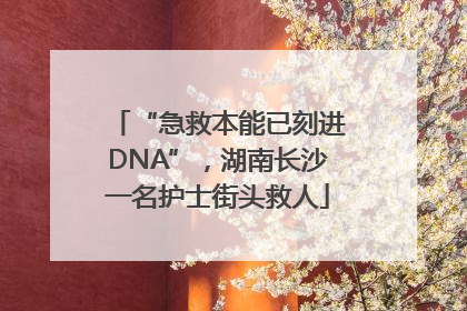 “急救本能已刻进DNA”，湖南长沙一名护士街头救人