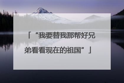“我要替我那帮好兄弟看看现在的祖国”