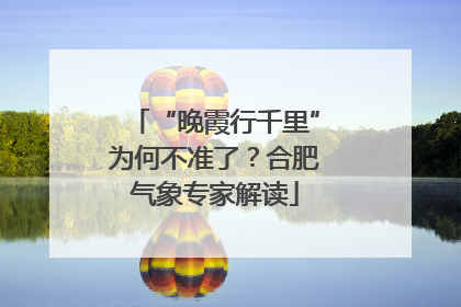 “晚霞行千里”为何不准了？合肥气象专家解读
