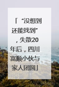 “没想到还能找到”，失散20年后，四川富顺小伙与家人团圆
