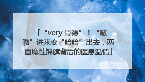“very 骨德”！“嗷嗷”进来变“哈哈”出去，两面魔性锦旗背后的医患温情