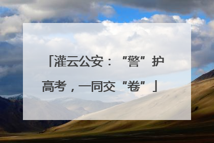 灌云公安：“警”护高考，一同交“卷”