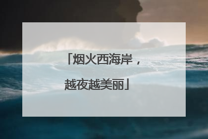 烟火西海岸，越夜越美丽
