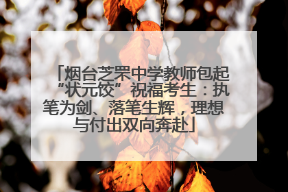 烟台芝罘中学教师包起“状元饺”祝福考生：执笔为剑、落笔生辉，理想与付出双向奔赴