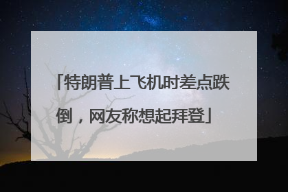 特朗普上飞机时差点跌倒，网友称想起拜登