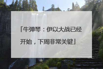 牛弹琴：伊以大战已经开始，下周非常关键