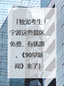 独宠考生！宁波这些景区免费、有优惠，《90早新闻》来了