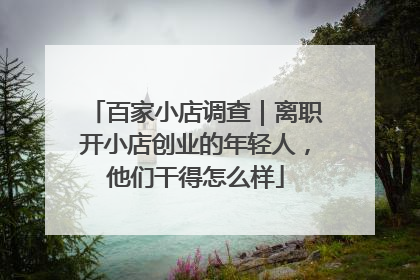 百家小店调查｜离职开小店创业的年轻人，他们干得怎么样