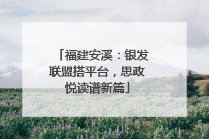 福建安溪：银发联盟搭平台，思政悦读谱新篇
