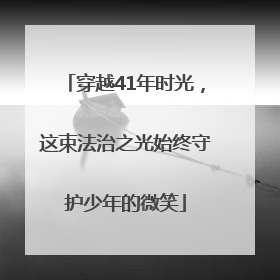 穿越41年时光，这束法治之光始终守护少年的微笑