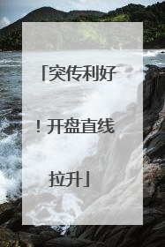 突传利好！开盘直线拉升