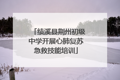 绩溪县荆州初级中学开展心肺复苏急救技能培训