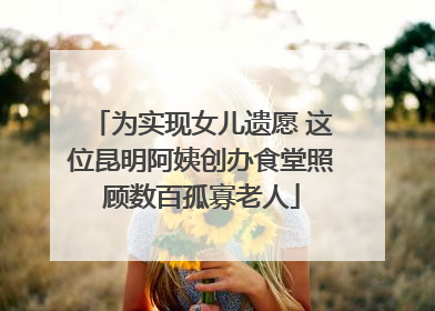 为实现女儿遗愿 这位昆明阿姨创办食堂照顾数百孤寡老人