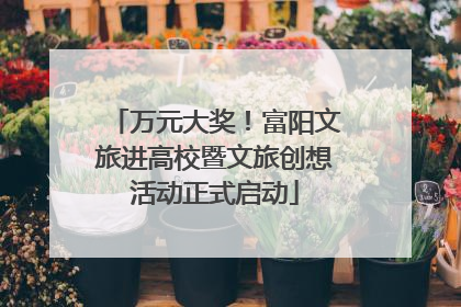 万元大奖！富阳文旅进高校暨文旅创想活动正式启动