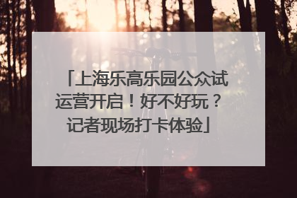 上海乐高乐园公众试运营开启！好不好玩？记者现场打卡体验