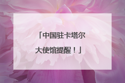 中国驻卡塔尔大使馆提醒！