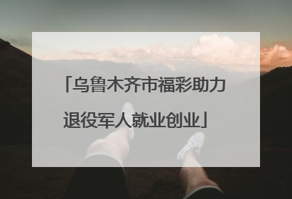 乌鲁木齐市福彩助力退役军人就业创业