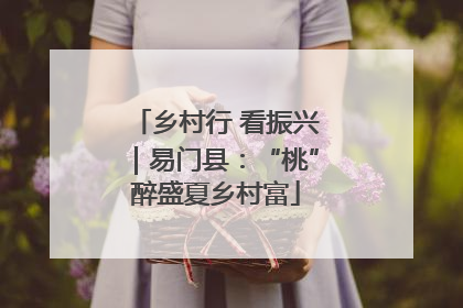 乡村行 看振兴｜易门县：“桃”醉盛夏乡村富