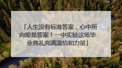 人生没有标准答案，心中所向即是答案！一中实验这场毕业典礼充满温情和力量