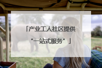 产业工人社区提供“一站式服务”