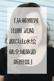 从破圈到出圈 武陵源以山水绘就全域旅游新图景