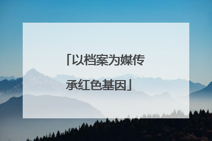 以档案为媒传承红色基因