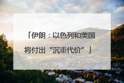 伊朗：以色列和美国将付出“沉重代价”