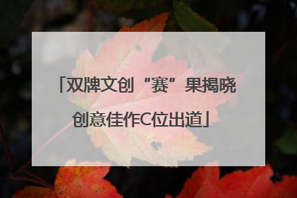 双牌文创“赛”果揭晓 创意佳作C位出道