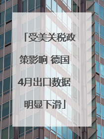 受美关税政策影响 德国4月出口数据明显下滑