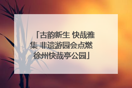 古韵新生 快哉雅集 非遗游园会点燃徐州快哉亭公园