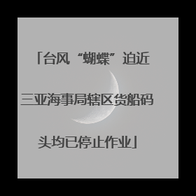 台风“蝴蝶”迫近 三亚海事局辖区货船码头均已停止作业