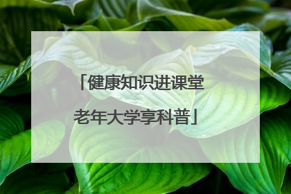 健康知识进课堂 老年大学享科普