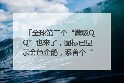 全球第二个“满级QQ”也来了，图标已显示金色企鹅，系首个“满级QQ”的小号