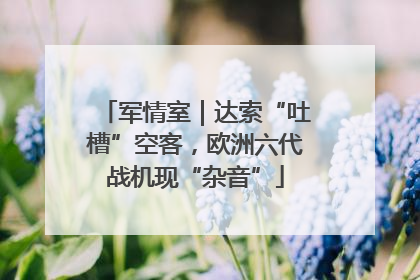 军情室｜达索“吐槽”空客，欧洲六代战机现“杂音”