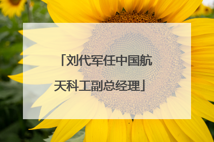 刘代军任中国航天科工副总经理