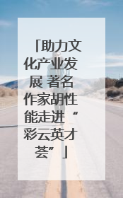 助力文化产业发展 著名作家胡性能走进“彩云英才荟”