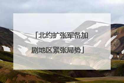北约扩张军备加剧地区紧张局势
