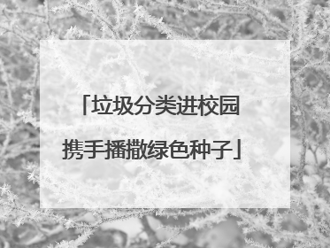 垃圾分类进校园 携手播撒绿色种子