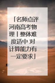 名师点评河南高考物理丨整体难度适中 对计算能力有一定要求