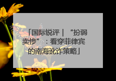 国际锐评｜“扮弱卖惨”：看穿菲律宾的南海讹诈策略